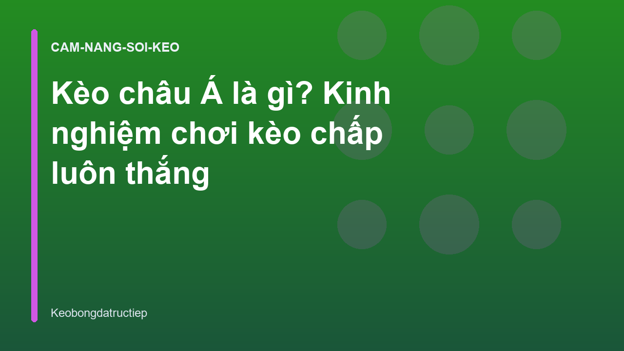 Kèo châu Á là gì? Kinh nghiệm chơi kèo chấp luôn thắng