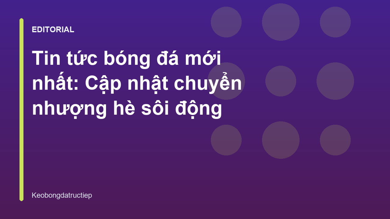Thị trường chuyển nhượng bóng đá hè sôi động
